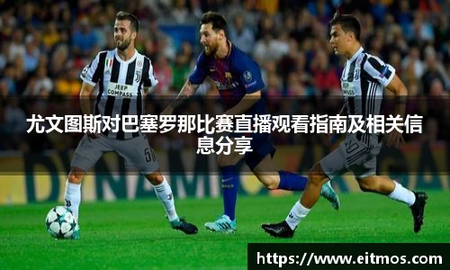 尤文图斯对巴塞罗那比赛直播观看指南及相关信息分享